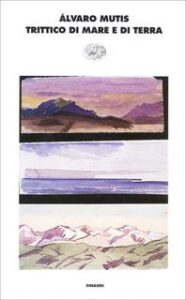 Álvaro Mutis – Trittico di mare e di terra (2015)