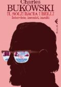 Charles Bukowski - Il sole bacia i belli: Interviste, incontri, insulti (2015)