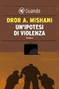 Dror A. Mishani – Un’ipotesi di violenza (2015)