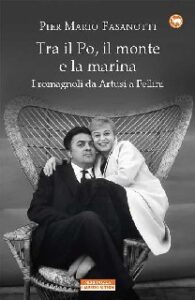 Pier Mario Fasanotti – Tra il Po, il monte e la marina (2017)