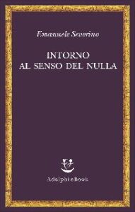 Emanuele Severino – Intorno al senso del nulla (2014)
