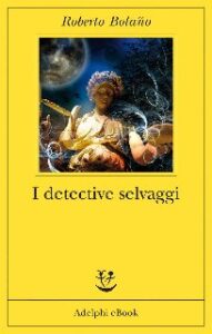 Roberto Bolaño – I detective selvaggi (2014)