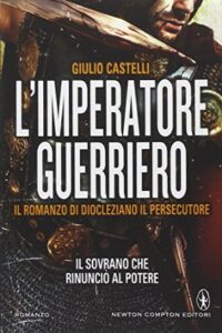 Giulio Castelli – L’Imperatore Guerriero, Il Romanzo Di Diocleziano Il Persecutore (2014)