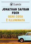 Jonathan Safran Foer - Ogni cosa è illuminata (2011)