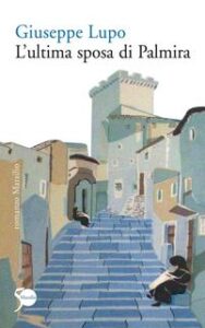 Giuseppe Lupo – L’ultima sposa di Palmira (2011)