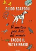 Guido Sgardoli - Il mestiere più bello del mondo. Faccio il veterinario (2019)