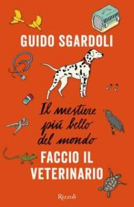 Guido Sgardoli – Il mestiere più bello del mondo. Faccio il veterinario (2019)