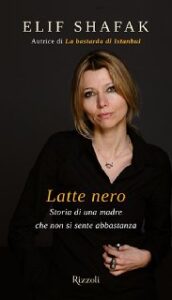 Elif Shafak – Latte nero. Storia di una madre che non si sente abbastanza (2011)