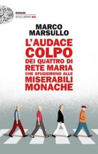 Marco Marsullo – L’audace colpo dei quattro di Rete Maria che sfuggirono alle Miserabili Monache (2014)