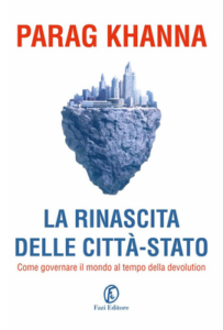 Parag Khanna – La rinascita delle città stato. Come governare il mondo al tempo della devolution (2017)