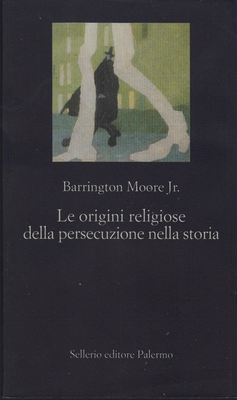 Barrington Moore Jr. – Le origini religiose della persecuzione nella storia (2002)