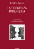 Arnaldo Benini - La coscienza imperfetta. Le neuroscienze e il significato della vita (2012)