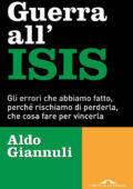 Aldo Giannuli - Guerra all'ISIS. Gli errori che abbiamo fatto, perché rischiamo di perderla, che cosa fare per vincerla (2016)