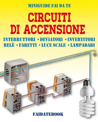 Valerio Poggi – Circuiti di accensione. Interruttori – Deviatori – Invertitori – Relè – Faretti – Luce scale – Lampadari. Miniguide fai da te. (2016)