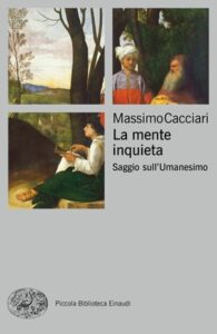 Massimo Cacciari – La mente inquieta. Saggio sull’Umanesimo (2019)