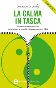 Srinivasan S. Pillay – La calma in tasca. Un metodo rivoluzionario per ritrovare la serenità e imparare a essere felici (2011)