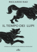 Riccardo Rao - Il tempo dei lupi. Storia e luoghi di un animale favoloso (2018)