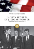 Anthony Summers - La vita segreta di J. Edgar Hoover. Direttore dell'FBI. 1924-1972 (2012)
