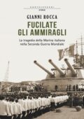 Gianni Rocca – Fucilate gli Ammiragli.La tragedia della Marina italiana nella Seconda Guerra Mondiale (2014)