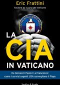 Eric Frattini - La CIA in Vaticano. Da Giovanni Paolo II a Francesco: come i servizi segreti USA sorvegliano il Papa (2014)