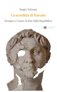 Sergio Valzania – La sconfitta di Farsalo. Pompeo e Cesare: la fine della Repubblica (2018)