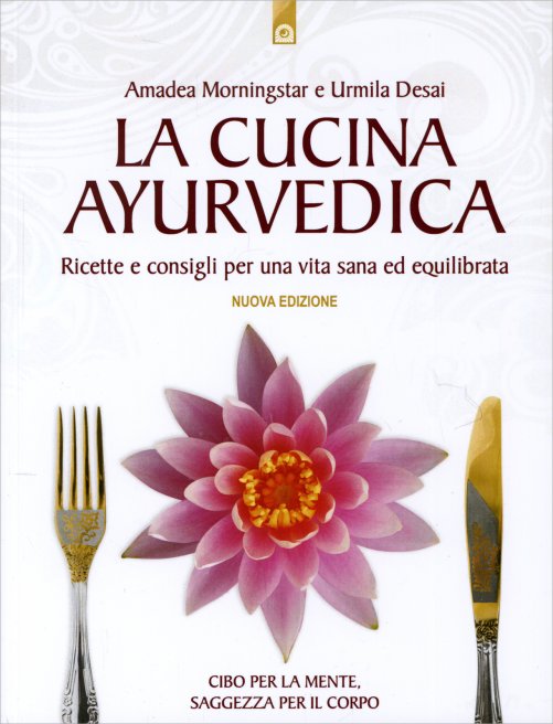 Amadea Morningstar , Urmila Desai – La Cucina Ayurvedica Ricette e consigli per una vita sana ed equilibrata (2013)