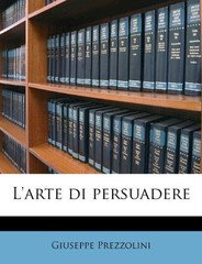 Giuseppe Prezzolini – L’arte di persuadere (2014)