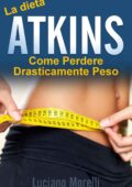img Luciano Morelli - La dieta Atkins. Come perdere drasticamente peso (2016)
