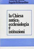 Vittorino Grossi, Angelo Di Berardino - La chiesa antica: ecclesiologia e istituzioni (1984)