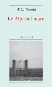 W.G. Sebald (Winfried G. Sebald ) – Le Alpi nel mare (2011)