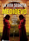 Elena Percivaldi - La vita segreta del Medioevo. Come si viveva davvero mille anni fa? (2013)