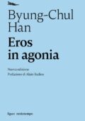 Chul Han Byung - Eros In Agonia. Nuova edizione - Prefazione di Alain Badiou (2019)