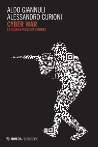 Aldo Giannuli, Alessandro Curioni – Cyber war. La guerra prossima ventura (2019)