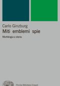 Carlo Ginzburg - Miti emblemi spie. Morfologia e storia (2000)