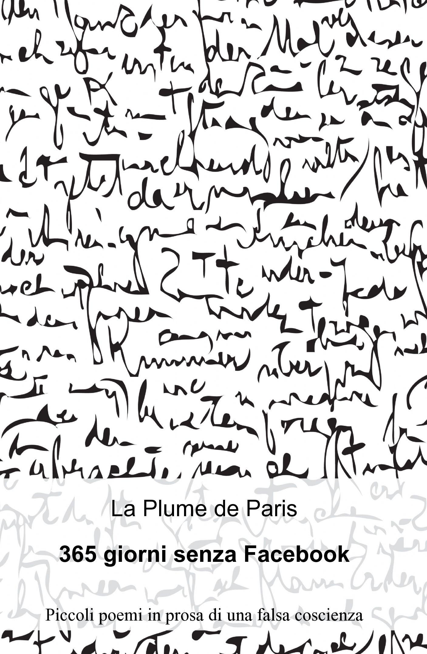La Plume de Paris – 365 giorni senza Facebook. Piccoli poemi in prosa di una falsa coscienza (2013)