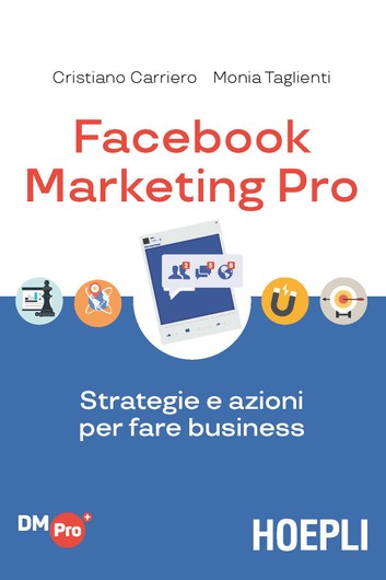 Cristiano Carriero, Monia Taglienti – Facebook Marketing Pro Strategie e azioni per fare business (2018)