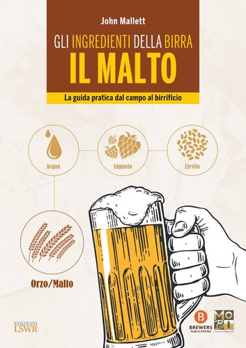 John Mallett – li ingredienti della birra: il malto. La guida pratica dal campo al birrificio (2016)