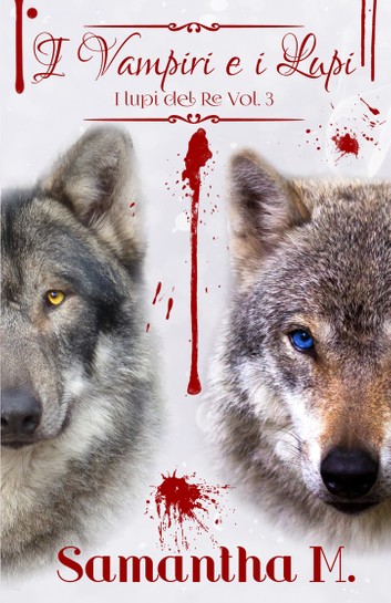 Samantha M. – I Lupi del Re #3 – I Vampiri e i Lupi (2016)