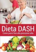 Dieter Mann - Dieta Dash: Come Porre Fine Alla Pressione Alta (2015)