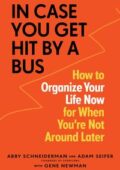 img Abby Schneiderman, Adam Seifer, Gene Newman - In Case You Get Hit by a Bus: How to Organize You