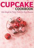 img Theodore J Matela - Cupcake Cookbook: 600 Simple & Tasty Treats for Any Occasion (2020)