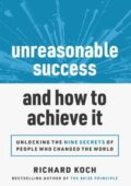 img Richard Koch - Unreasonable Success and How to Achieve It: Unlocking the 9 Secrets of People Wh