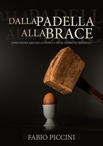 Fabio Piccini – Dalla padella alla brace. Come districarsi nella giungla delle teorie nutrizionali (2016)