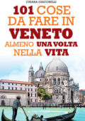Chiara Giacobelli - 101 cose da fare in Veneto almeno una volta nella vita (2016)