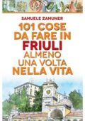 Samuele Zamuner - 101 cose da fare in Friuli almeno una volta nella vita (2016)
