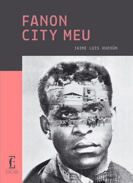 Jaime Luis Huenún – Fanon City Meu (2015)
