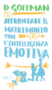 D. Goffman – Affrontare il matrimonio con l’intelligenza emotiva (2014)