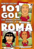 img Patrizio Cacciari - 101 gol che hanno fatto grande la Roma (2013)