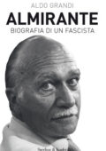 Aldo Grandi - Almirante. Biografia di un fascista (2014)