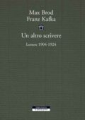 Max Brod, Franz Kafka - Un altro scrivere. Lettere 1904-1924 (2015)